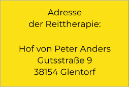 Adresse der Reittherapie: Hof von Peter Anders Gutsstraße 9 38154 Glentorf